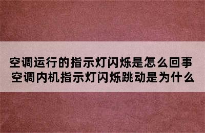 空调运行的指示灯闪烁是怎么回事 空调内机指示灯闪烁跳动是为什么